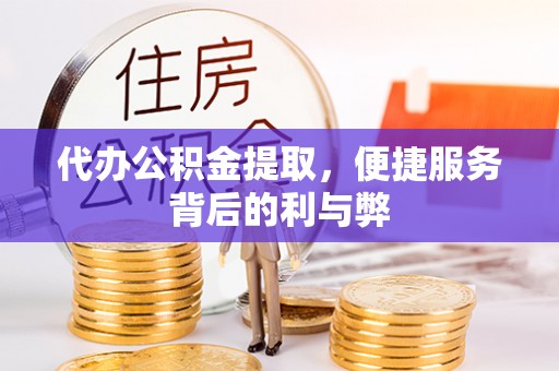 甘肃代办公积金提取，便捷服务背后的利与弊
