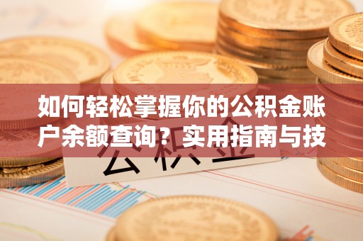 甘肃如何轻松掌握你的公积金账户余额查询？实用指南与技巧