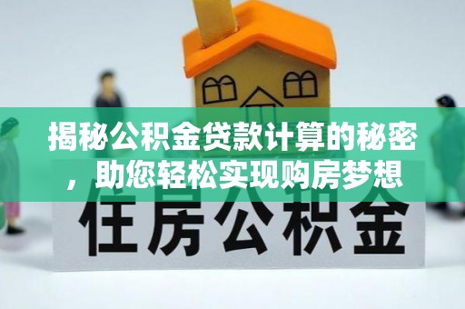 甘肃揭秘公积金贷款计算的秘密，助您轻松实现购房梦想