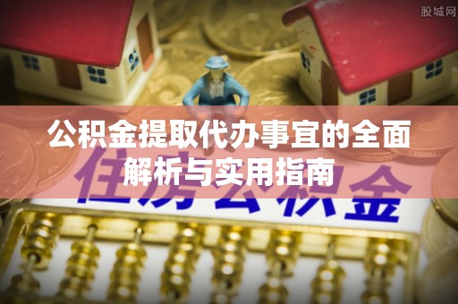 甘肃公积金提取代办事宜的全面解析与实用指南