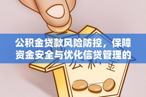 甘肃公积金贷款风险防控，保障资金安全与优化信贷管理的关键策略
