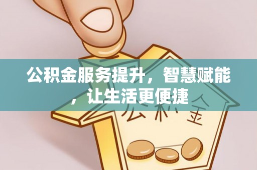 甘肃公积金服务提升，智慧赋能，让生活更便捷