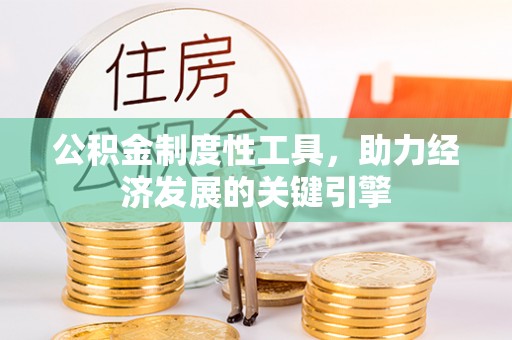 甘肃公积金制度性工具，助力经济发展的关键引擎