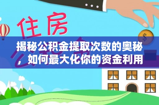 甘肃揭秘公积金提取次数的奥秘，如何最大化你的资金利用？