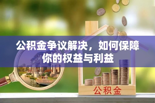 甘肃公积金争议解决，如何保障你的权益与利益