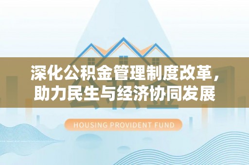 甘肃深化公积金管理制度改革，助力民生与经济协同发展