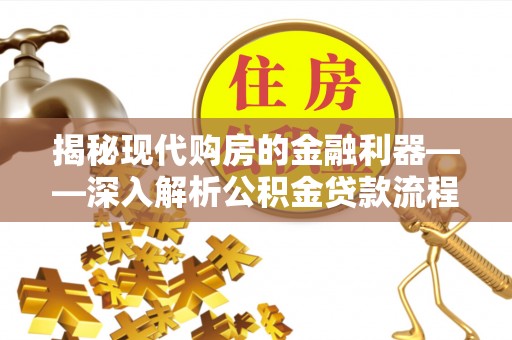 甘肃揭秘现代购房的金融利器——深入解析公积金贷款流程