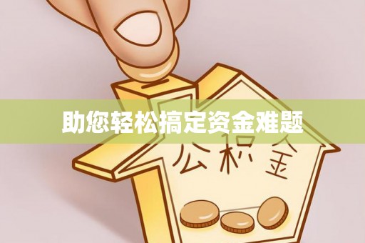甘肃助您轻松搞定资金难题