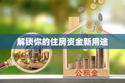 甘肃解锁你的住房资金新用途
