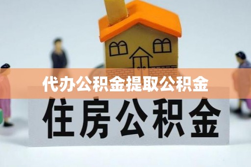 甘肃代办公积金提取公积金